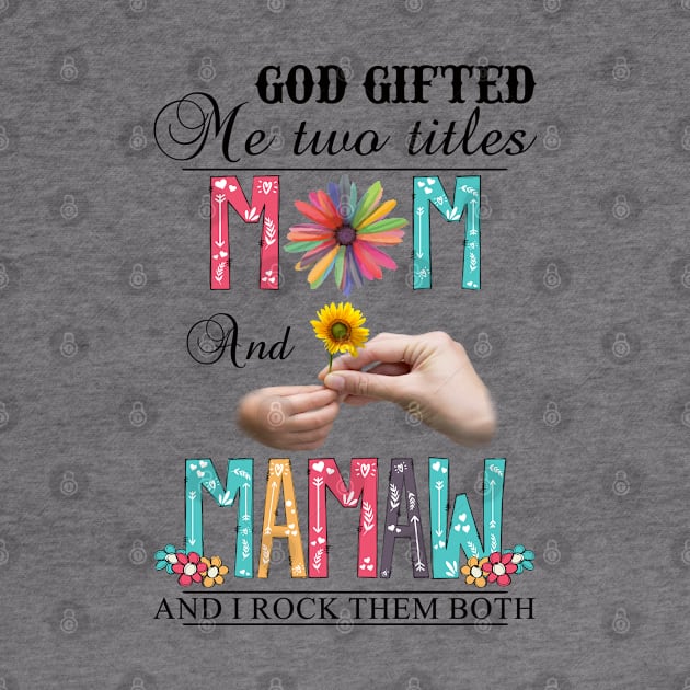 God Gifted Me Two Titles Mom And Mamaw And I Rock Them Both Wildflowers Valentines Mothers Day by KIMIKA